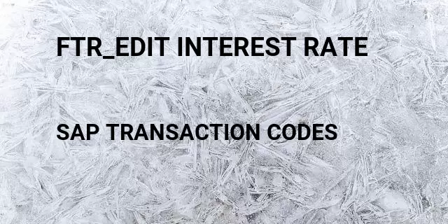 Ftr_edit interest rate Tcode in SAP