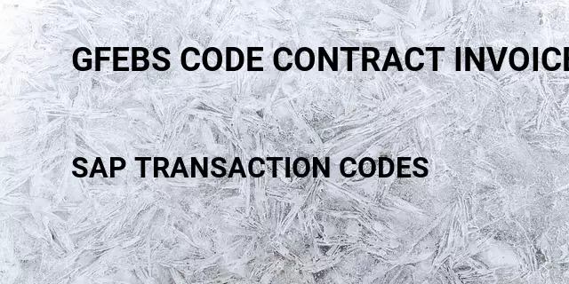 Gfebs code contract invoice Tcode in SAP