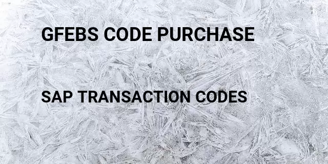Gfebs code purchase Tcode in SAP