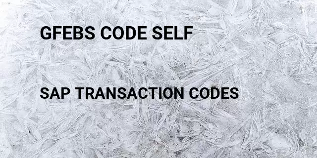 Gfebs code self Tcode in SAP