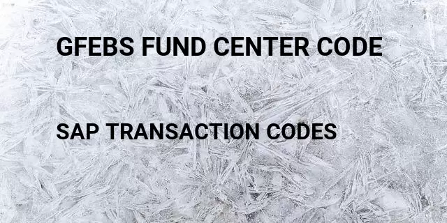 Gfebs fund center code  Tcode in SAP