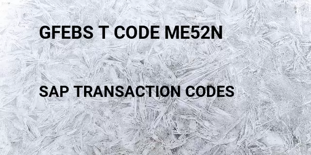 Gfebs t code me52n Tcode in SAP