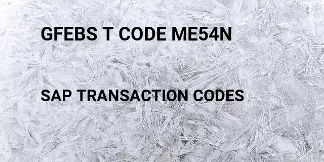 Gfebs t code me54n Tcode in SAP
