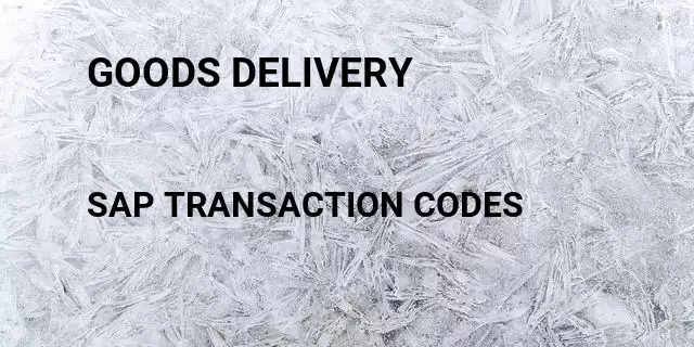 Goods delivery Tcode in SAP