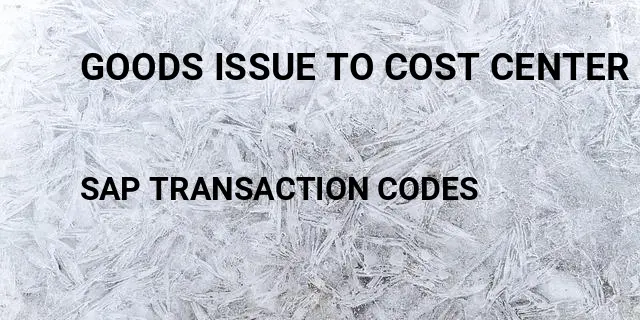 Goods issue to cost center Tcode in SAP