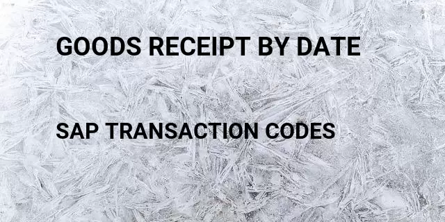 Goods receipt by date Tcode in SAP