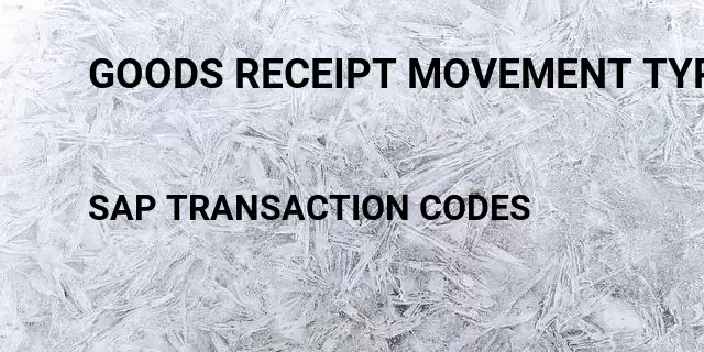 Goods receipt movement type Tcode in SAP