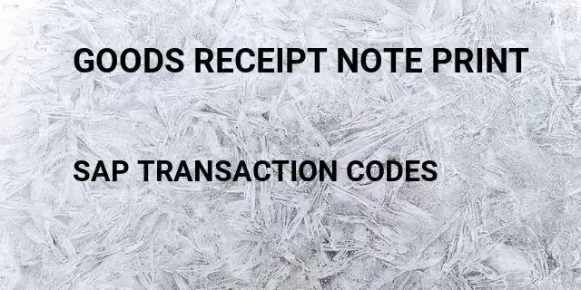 Goods receipt note print Tcode in SAP