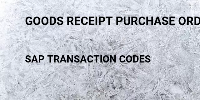 Goods receipt purchase order Tcode in SAP