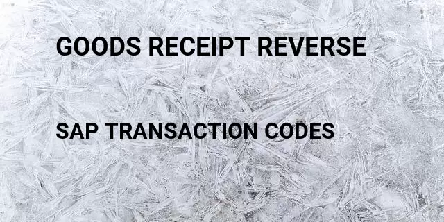 Goods receipt reverse Tcode in SAP