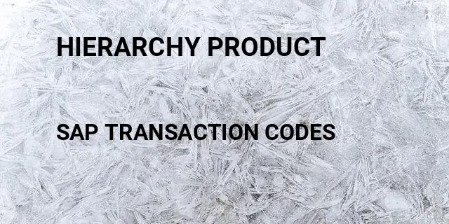 Hierarchy product Tcode in SAP