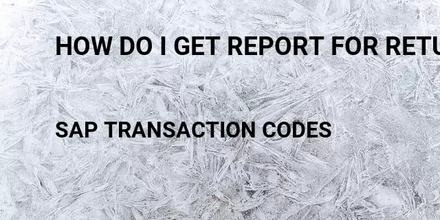 How do i get report for returns done internally Tcode in SAP