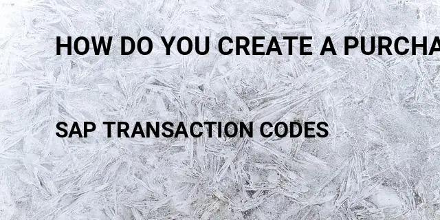 How do you create a purchase order Tcode in SAP