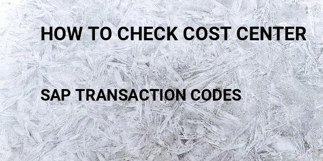 How to check cost center Tcode in SAP