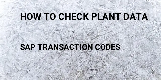 How to check plant data Tcode in SAP
