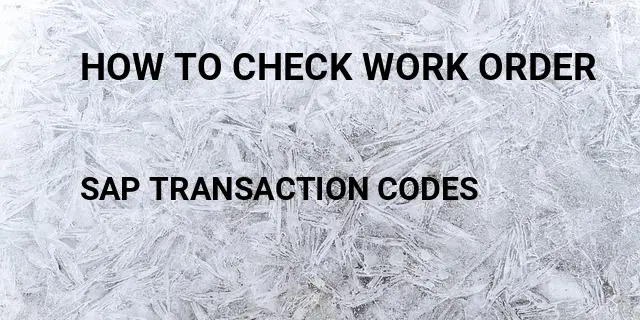 How to check work order Tcode in SAP