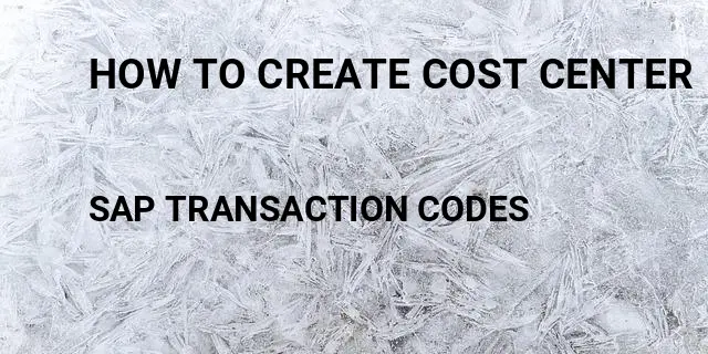 How to create cost center Tcode in SAP