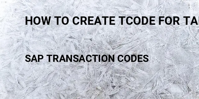 How to create tcode for table Tcode in SAP