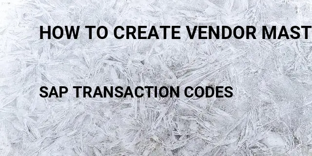 How to create vendor master Tcode in SAP