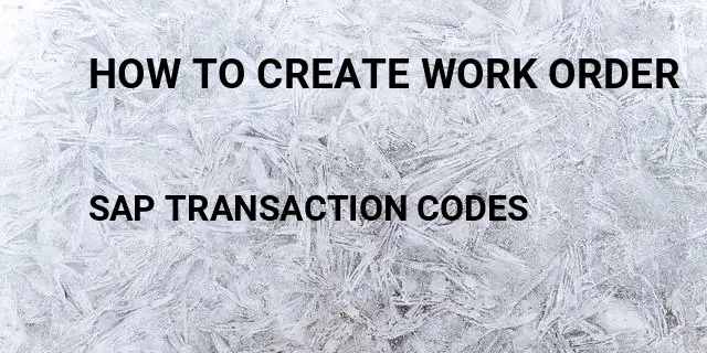 How to create work order Tcode in SAP