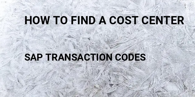 How to find a cost center Tcode in SAP