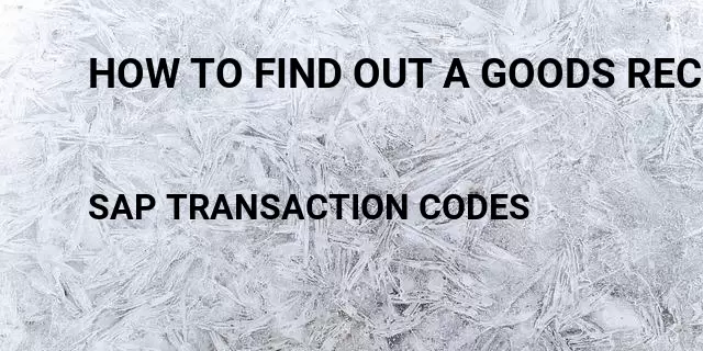 How to find out a goods received note relates to a purchase order in sap -  Tcode in SAP