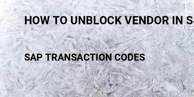 How to unblock vendor in s4 hana Tcode in SAP