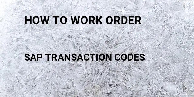 How to work order Tcode in SAP