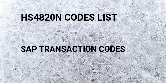 Hs4820n codes list Tcode in SAP