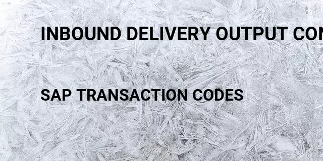 Inbound delivery output condition maintenance t code Tcode in SAP