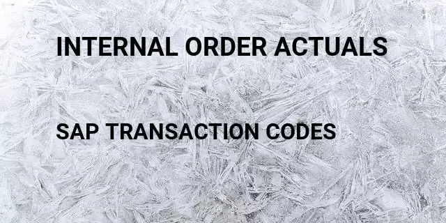 Internal order actuals Tcode in SAP