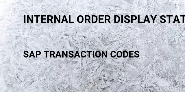 Internal order display status Tcode in SAP