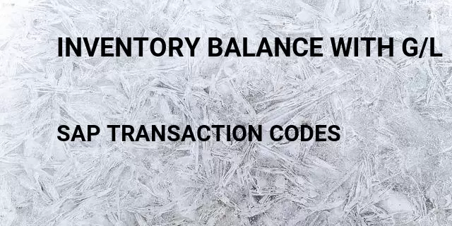 Inventory balance with g/l Tcode in SAP