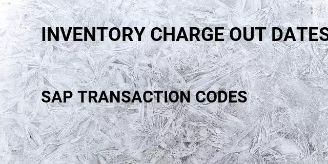 Inventory charge out dates Tcode in SAP