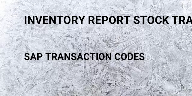 Inventory report stock transfer Tcode in SAP