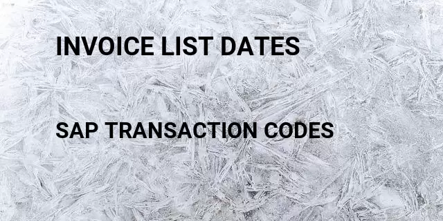 Invoice list dates Tcode in SAP