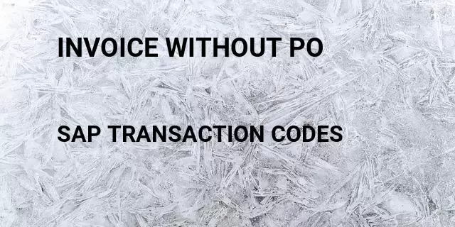 Invoice without po  Tcode in SAP