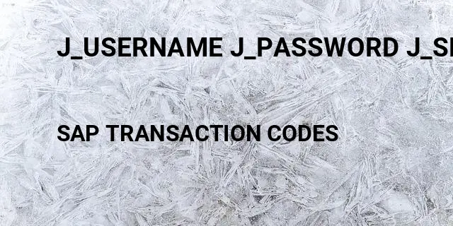 J_username j_password j_security_check example Tcode in SAP