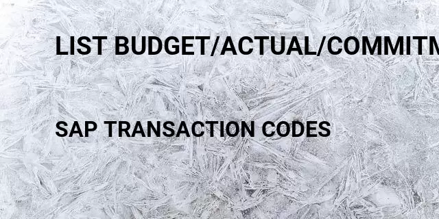 List budget/actual/commitments Tcode in SAP