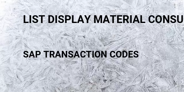 List display material consumption Tcode in SAP