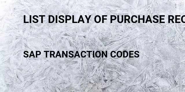 List display of purchase requisition Tcode in SAP