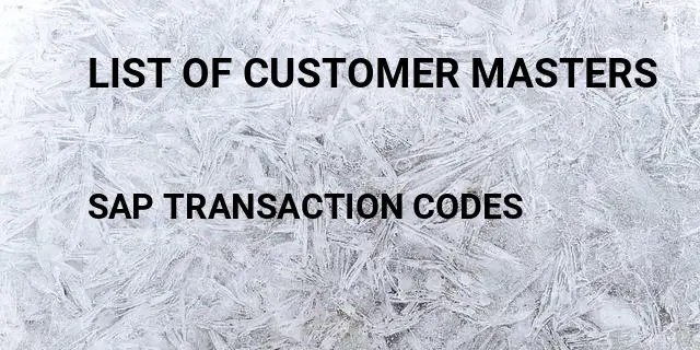 List of customer masters Tcode in SAP
