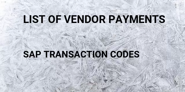 List of vendor payments Tcode in SAP