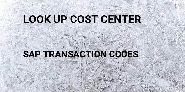 Look up cost center Tcode in SAP
