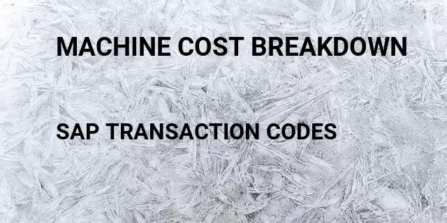 Machine cost breakdown Tcode in SAP