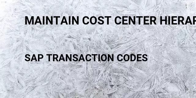 Maintain cost center hierarchy Tcode in SAP