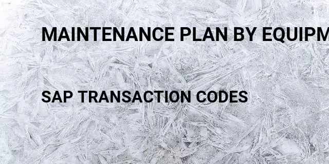 Maintenance plan by equipment number Tcode in SAP