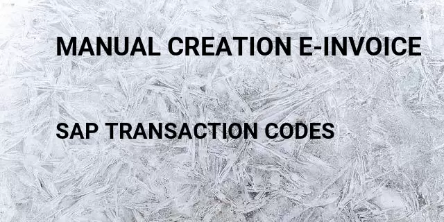 Manual creation e-invoice Tcode in SAP