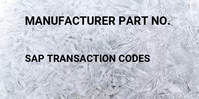 Manufacturer part no. Tcode in SAP