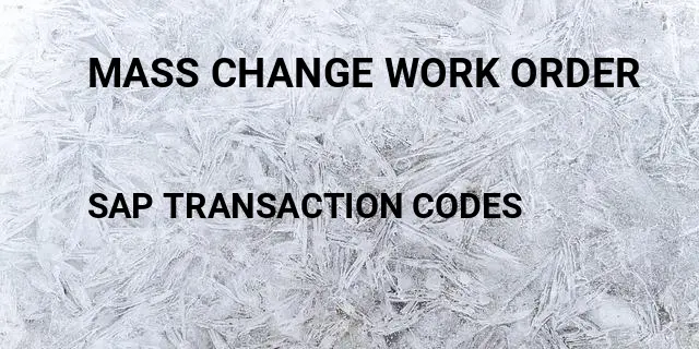 Mass change work order Tcode in SAP